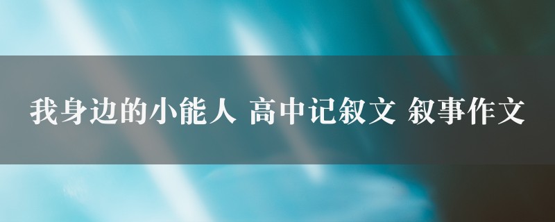 我身边的小能人作文 高中记叙文 叙事精选9篇图1