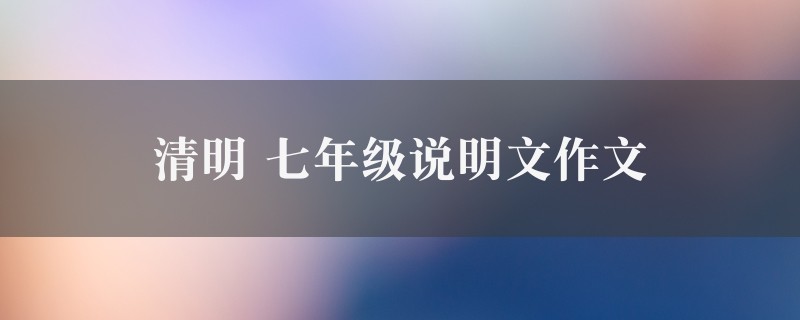 清明作文 七年级说明文6篇图1