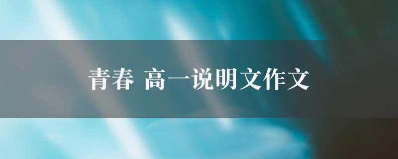 青春作文 高一说明文精选8篇图1