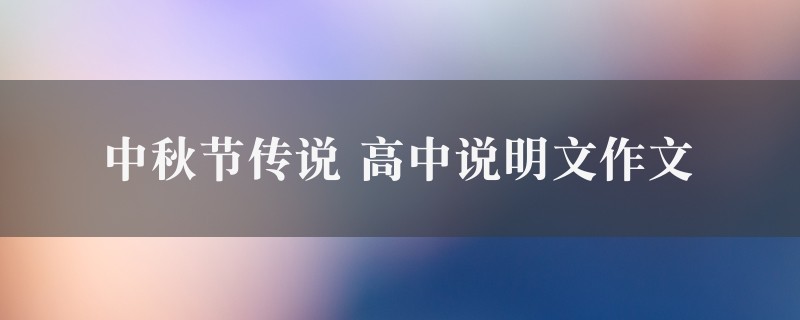 中秋节传说作文 高中说明文精选7篇图1