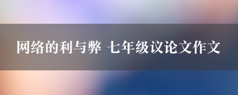 网络的利与弊作文 七年级议论文六篇图1