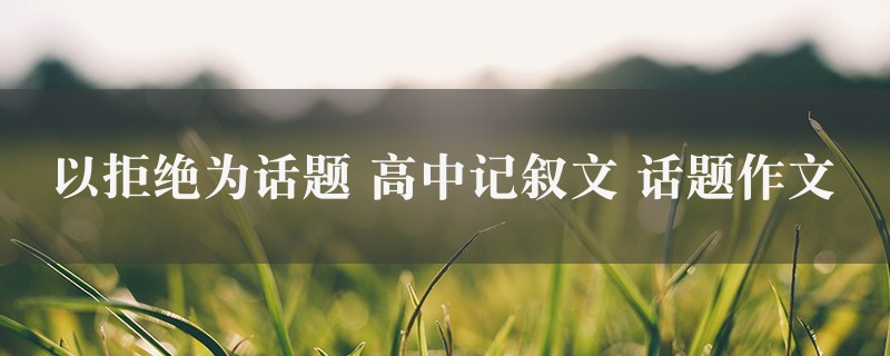 以拒绝为话题作文 高中记叙文 话题五篇图1