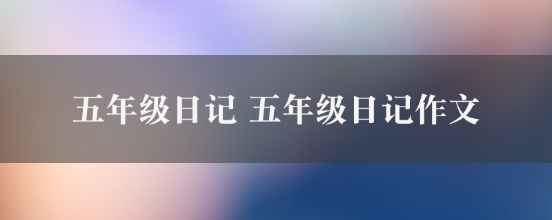 五年级日记作文 五年级日记七篇图1