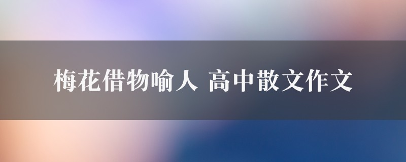 梅花借物喻人作文 高中散文精选五篇图1