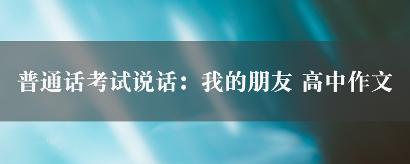 普通话考试说话：我的朋友作文 高中7篇图1