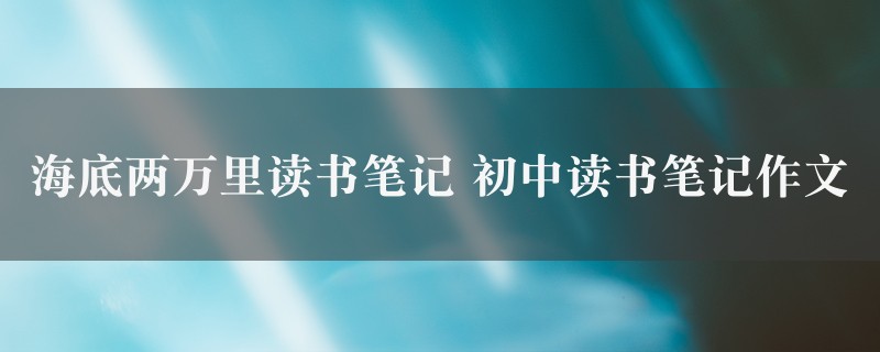 海底两万里读书笔记作文 初中读书笔记七篇图1