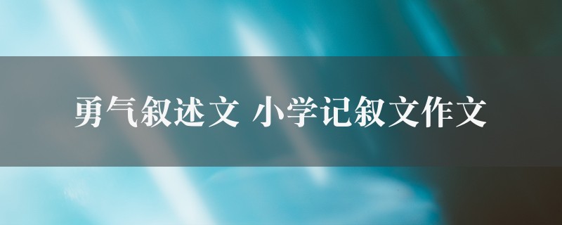 勇气叙述文作文 小学记叙文精选八篇图1