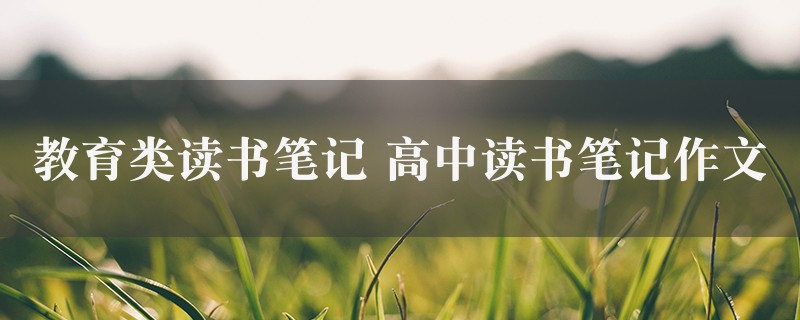 教育类读书笔记作文 高中读书笔记八篇图1