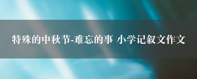 特殊的中秋节-难忘的事作文 小学记叙文图1