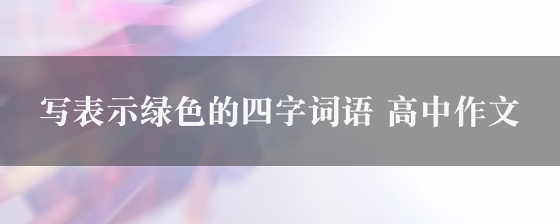 写表示绿色的四字词语作文 高中图1