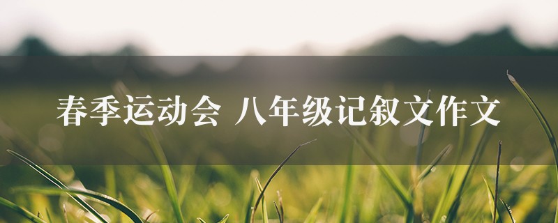 春季运动会作文 八年级记叙文精选7篇图1