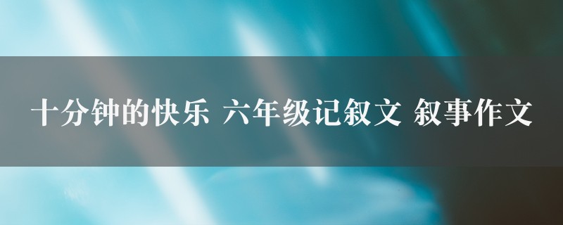 十分钟的快乐作文 六年级记叙文 叙事二篇图1