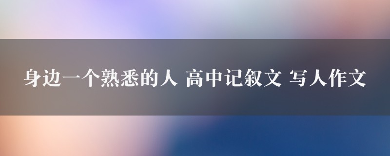 身边一个熟悉的人作文 高中记叙文 写人五篇图1