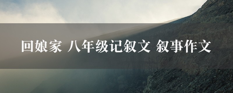 回娘家作文 八年级记叙文 叙事二篇图1