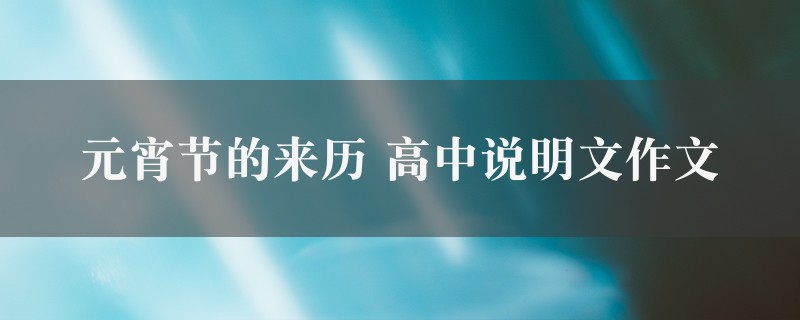 元宵节的来历作文 高中说明文7篇图1