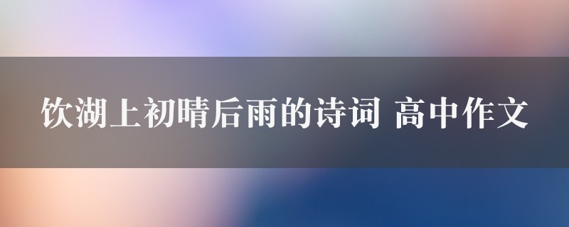 饮湖上初晴后雨的诗词作文 高中4篇图1