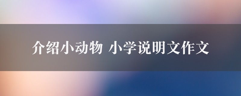 介绍小动物作文 小学说明文5篇图1