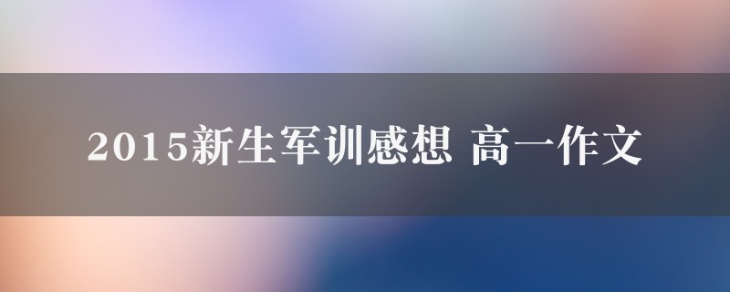 2015新生军训感想作文 高一精选七篇图1