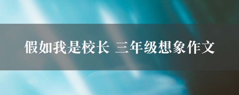 假如我是校长作文 三年级想象精选四篇图1