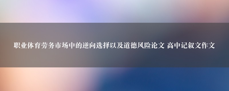 职业体育劳务市场中的逆向选择以及道德风险论文作文 高中记叙文图1