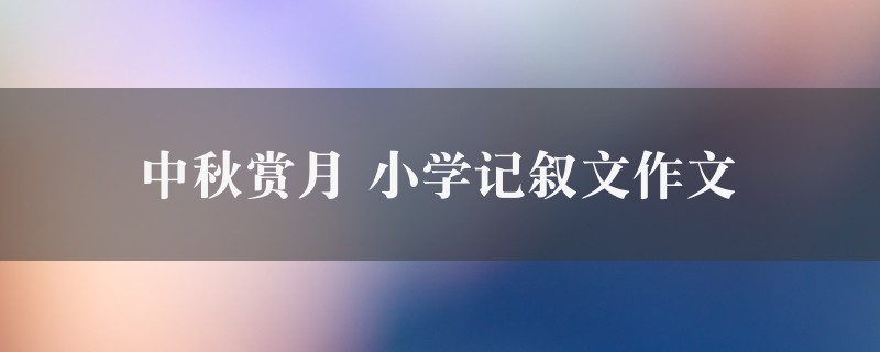 中秋赏月作文 小学记叙文十篇图1