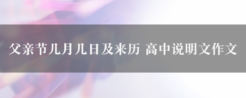 父亲节几月几日及来历作文 高中说明文6篇图1