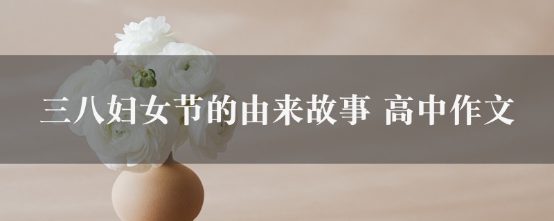 三八妇女节的由来故事作文 高中精选6篇图1