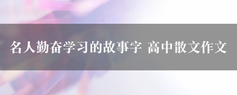 名人勤奋学习的故事字作文 高中散文图1