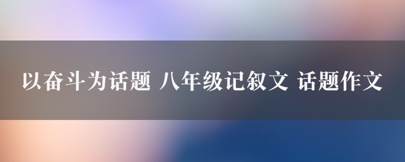 以奋斗为话题作文 八年级记叙文 话题4篇图1