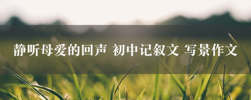 静听母爱的回声作文 初中记叙文 写景图1