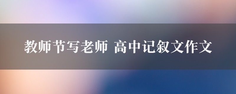 教师节写老师作文 高中记叙文精选5篇图1