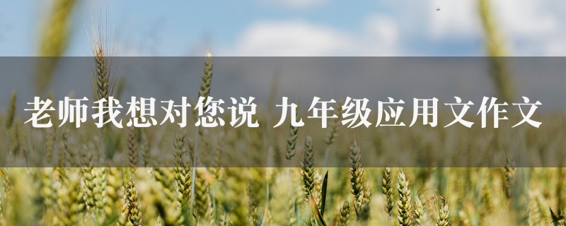 老师我想对您说作文 九年级应用文精选六篇图1