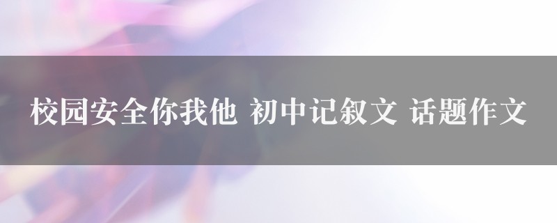 校园安全你我他作文 初中记叙文 话题图1