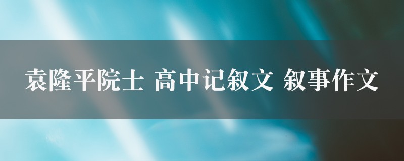 袁隆平院士作文 高中记叙文 叙事十篇图1