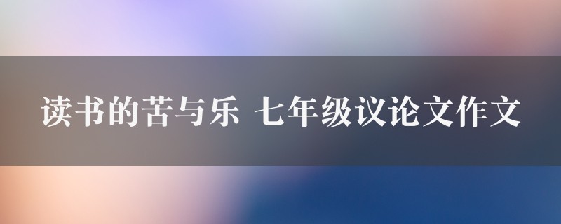 读书的苦与乐作文 七年级议论文2篇图1