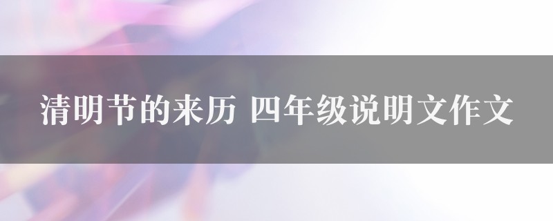 清明节的来历作文 四年级说明文精选六篇图1