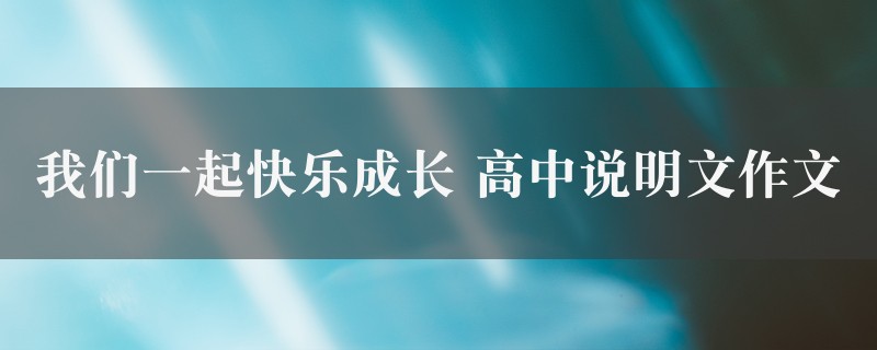 我们一起快乐成长作文 高中说明文图1