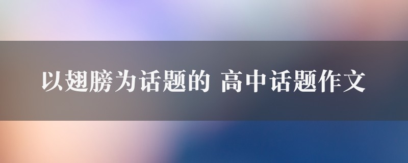 以翅膀为话题的作文 高中话题精选8篇图1