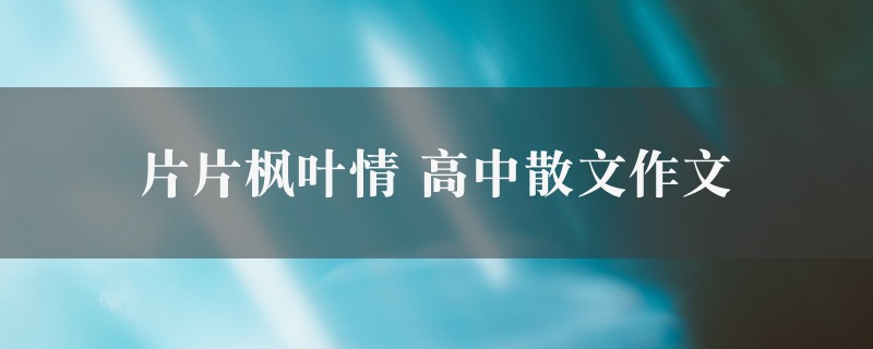 片片枫叶情作文 高中散文精选三篇图1