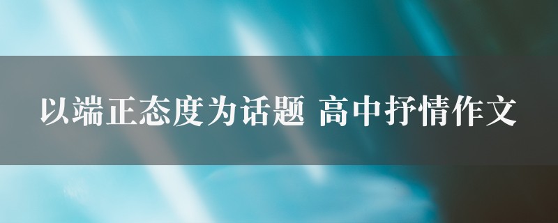 以端正态度为话题作文 高中抒情精选九篇图1