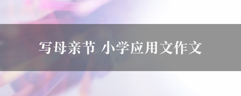 写母亲节作文 小学应用文精选6篇图1