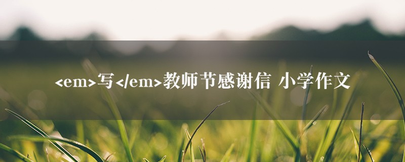 <em>写</em>教师节感谢信作文 小学6篇图1