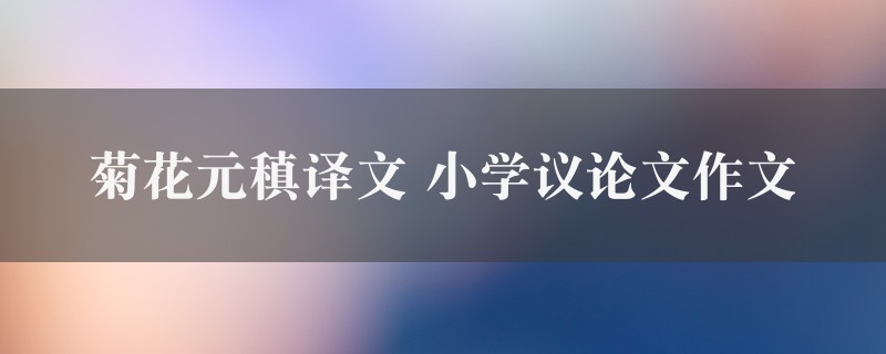 菊花元稹译文作文 小学议论文图1