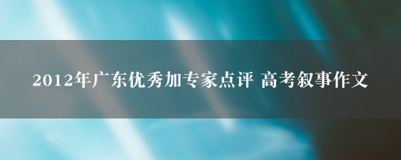 2012年广东优秀加专家点评作文 高考叙事图1
